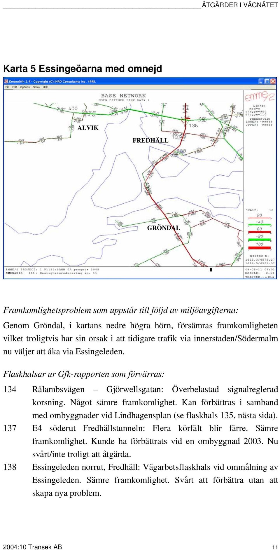 Flaskhalsar ur Gfk-rapporten som förvärras: 134 Rålambsvägen Gjörwellsgatan: Överbelastad signalreglerad korsning. Något sämre framkomlighet.