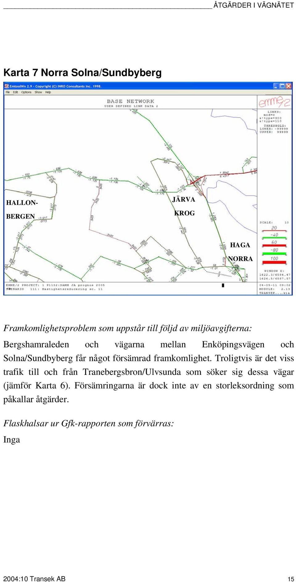 Troligtvis är det viss trafik till och från Tranebergsbron/Ulvsunda som söker sig dessa vägar (jämför Karta 6).