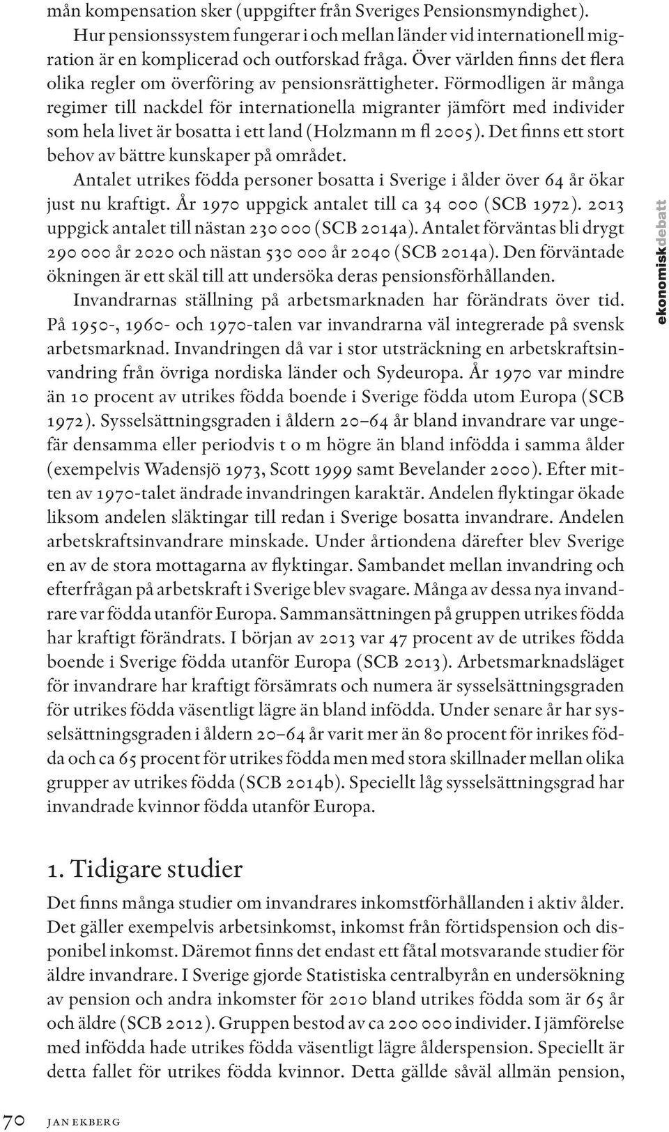 Förmodligen är många regimer till nackdel för internationella migranter jämfört med individer som hela livet är bosatta i ett land (Holzmann m fl 2005).