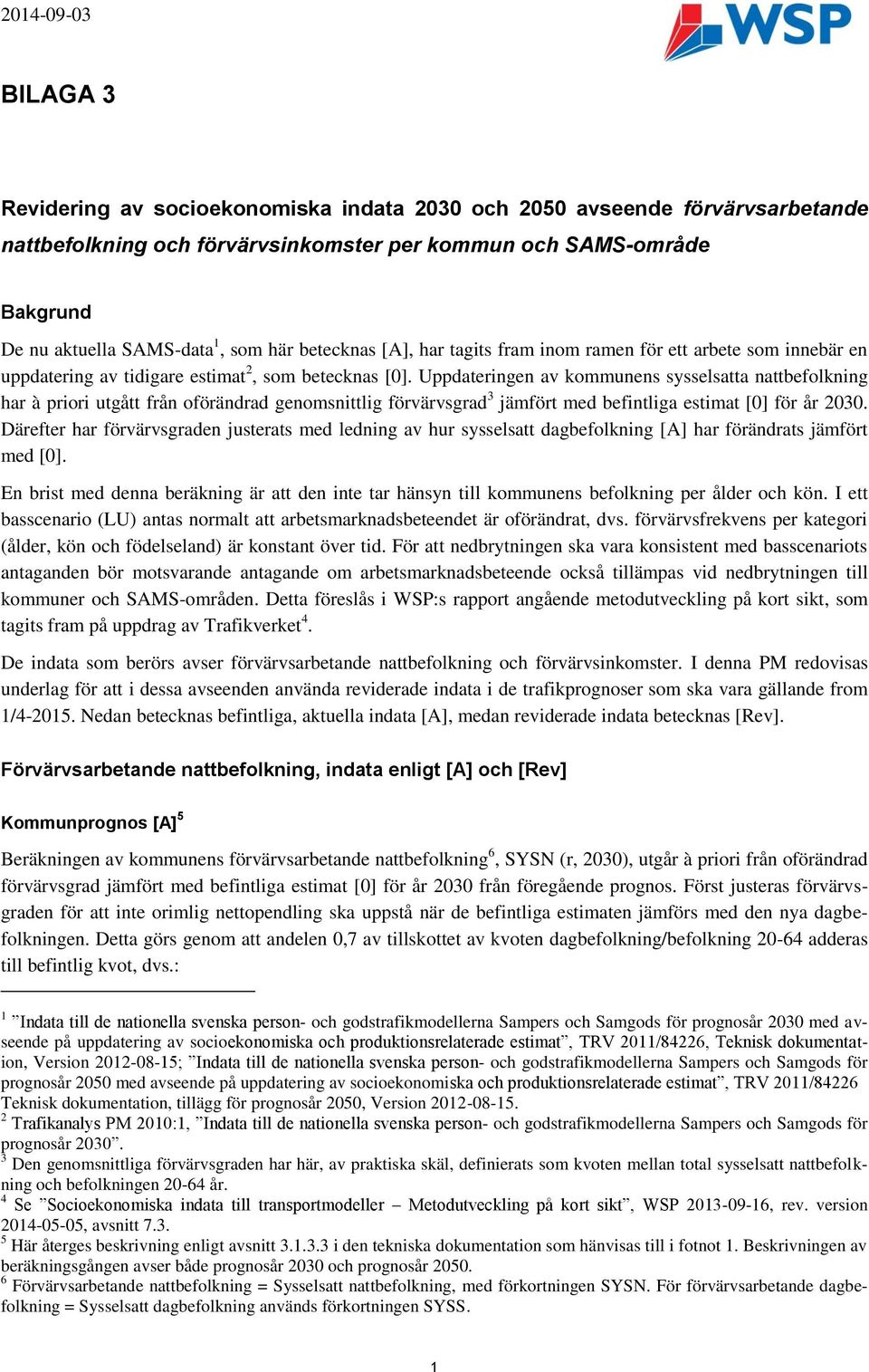 Uppdateringen av kommunens sysselsatta nattbefolkning har à priori utgått från oförändrad genomsnittlig förvärvsgrad 3 jämfört med befintliga estimat [0] för år 2030.