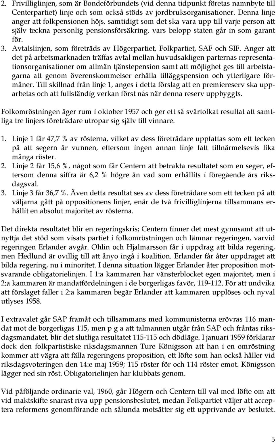 Avtalslinjen, som företräds av Högerpartiet, Folkpartiet, SAF och SIF.