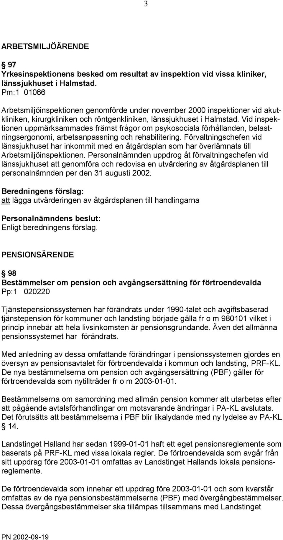 Vid inspektionen uppmärksammades främst frågor om psykosociala förhållanden, belastningsergonomi, arbetsanpassning och rehabilitering.