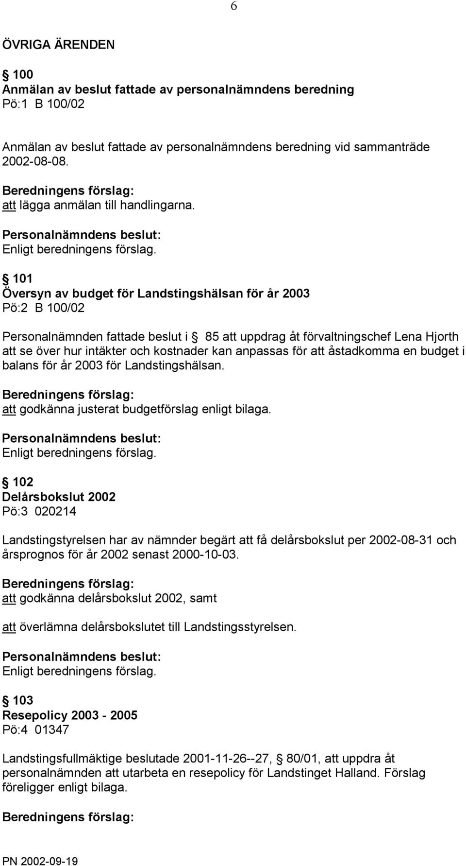 101 Översyn av budget för Landstingshälsan för år 2003 Pö:2 B 100/02 Personalnämnden fattade beslut i 85 att uppdrag åt förvaltningschef Lena Hjorth att se över hur intäkter och kostnader kan