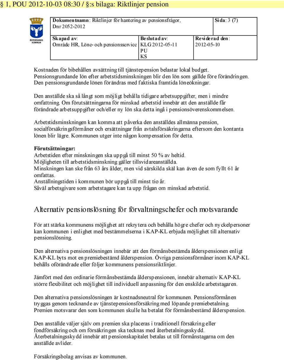 Pensionsgrundande lön efter arbetstidsminskningen blir den lön som gällde före förändringen. Den pensionsgrundande lönen förändras med faktiska framtida löneökningar.