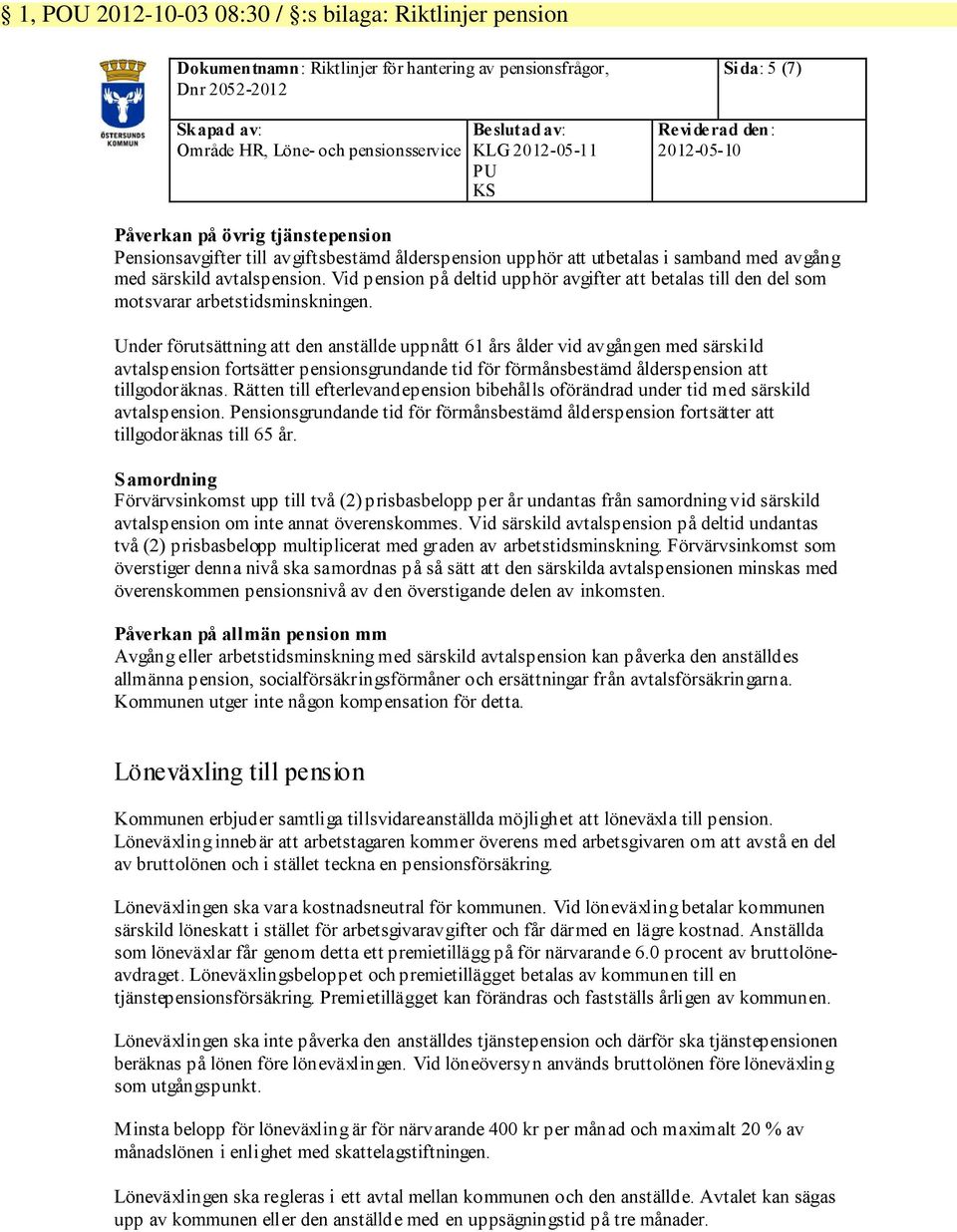 avtalspension. Vid pension på deltid upphör avgifter att betalas till den del som motsvarar arbetstidsminskningen.