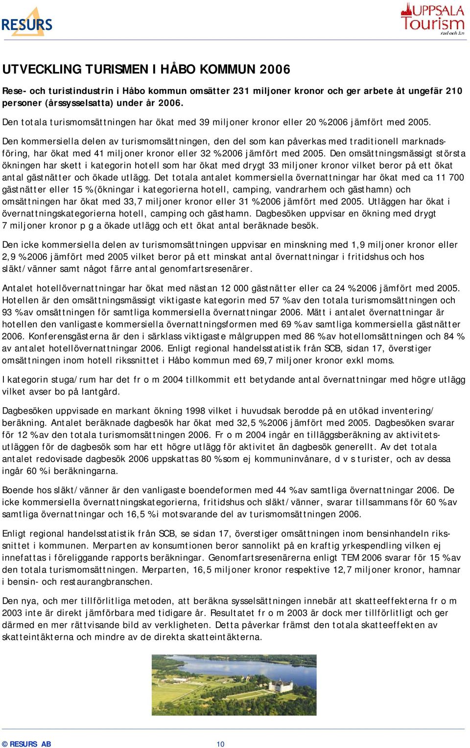 Den kommersiella delen av turismomsättningen, den del som kan påverkas med traditionell marknadsföring, har ökat med 41 miljoner kronor eller 32 % 2006 jämfört med 2005.