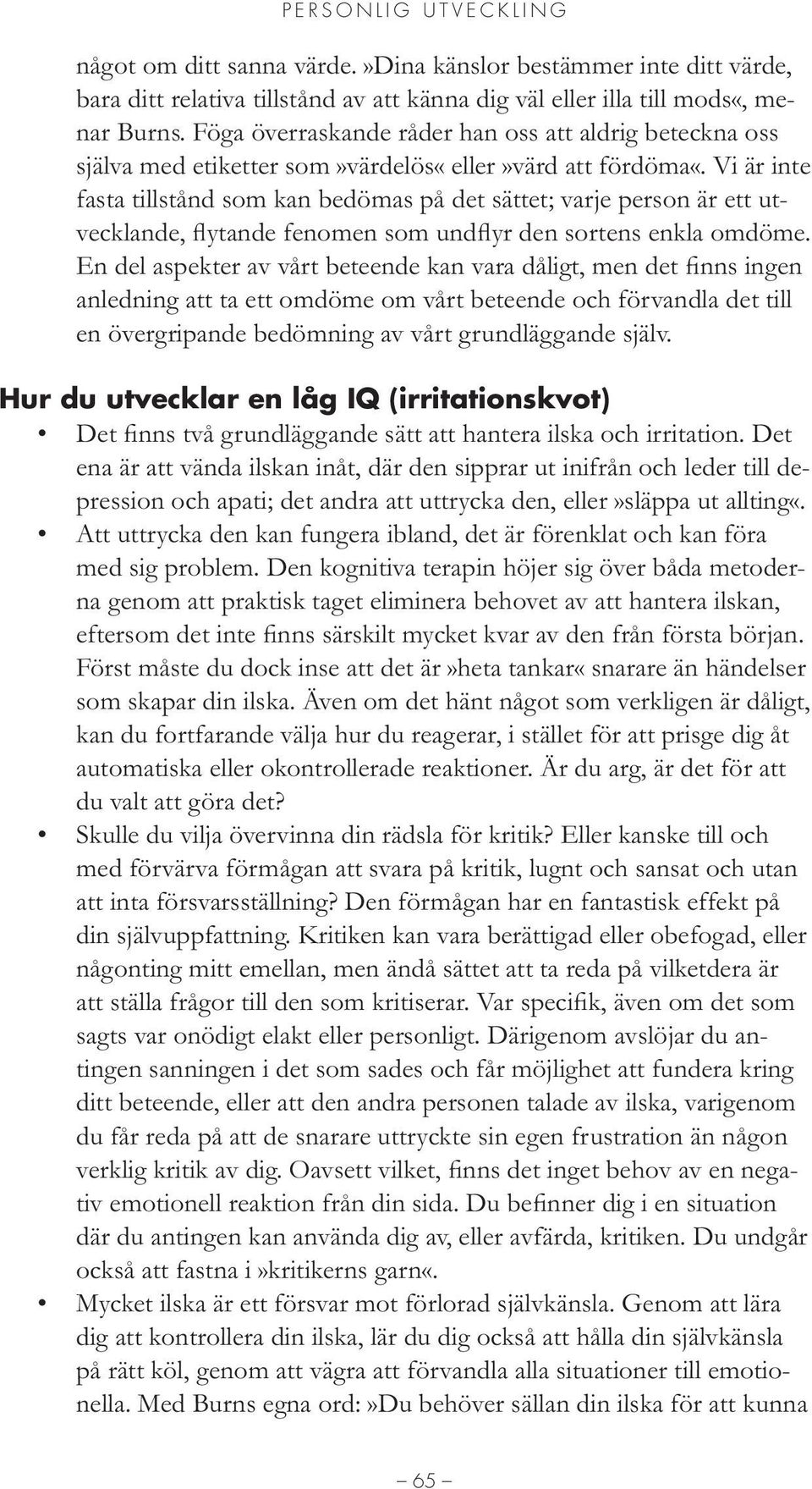 Vi är inte fasta tillstånd som kan bedömas på det sättet; varje person är ett ut- anledning att ta ett omdöme om vårt beteende och förvandla det till en övergripande bedömning av vårt grundläggande