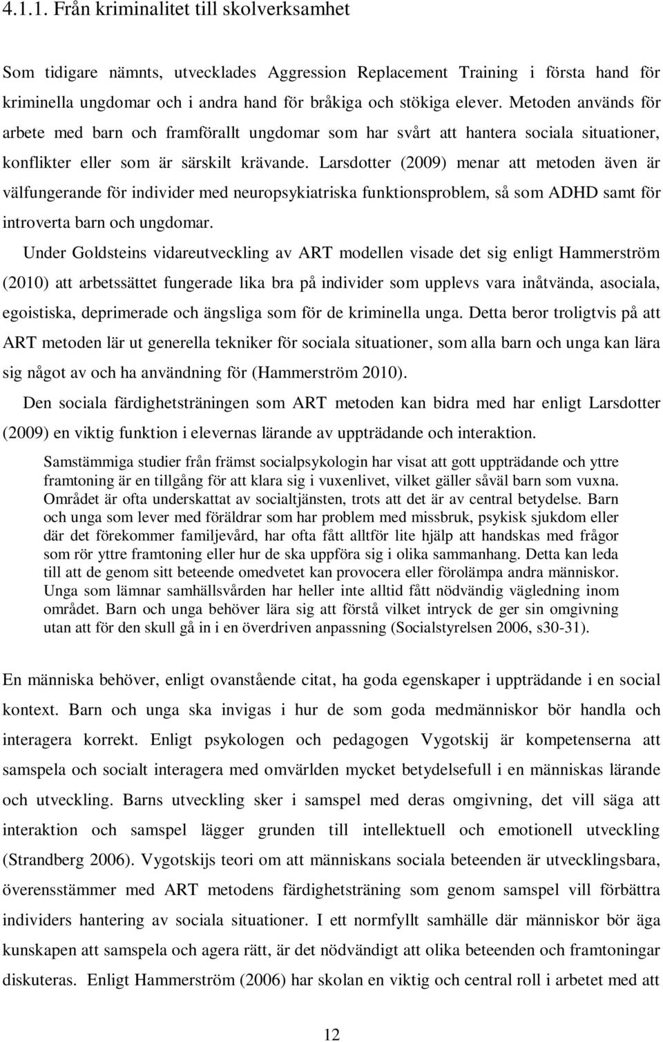 Larsdotter (2009) menar att metoden även är välfungerande för individer med neuropsykiatriska funktionsproblem, så som ADHD samt för introverta barn och ungdomar.