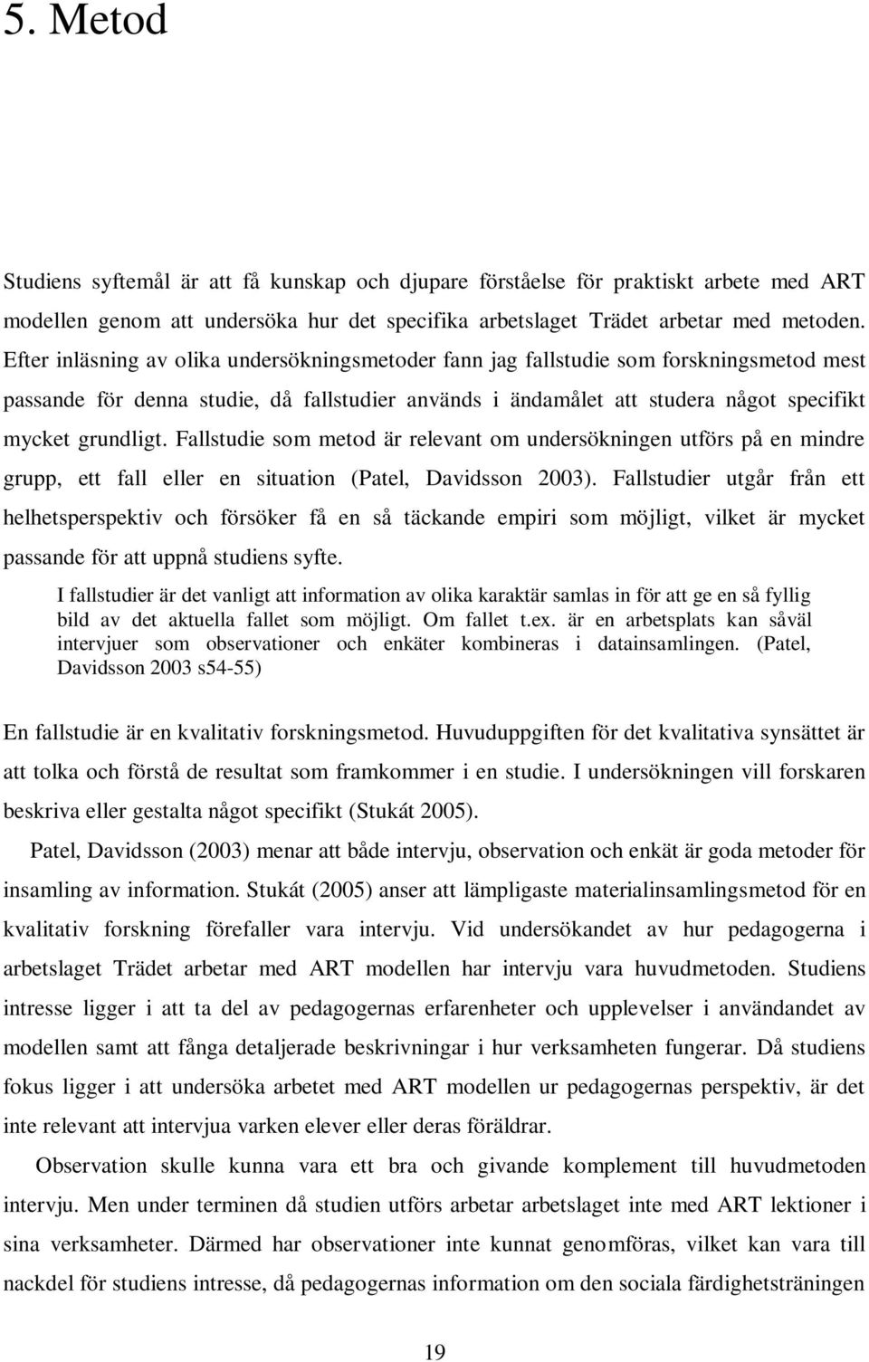 Fallstudie som metod är relevant om undersökningen utförs på en mindre grupp, ett fall eller en situation (Patel, Davidsson 2003).