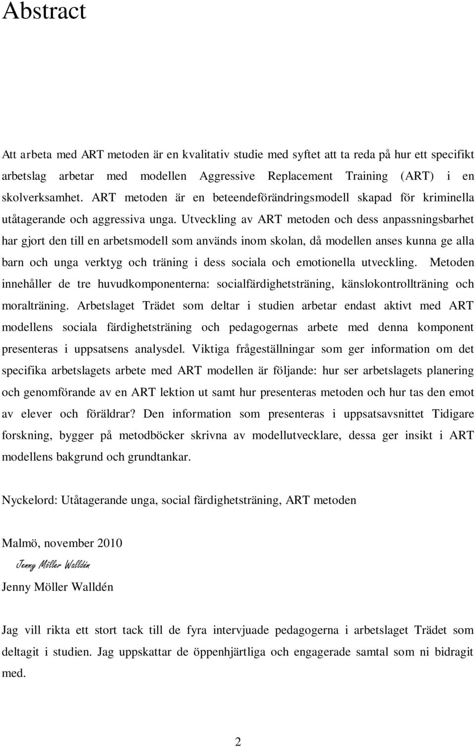 Utveckling av ART metoden och dess anpassningsbarhet har gjort den till en arbetsmodell som används inom skolan, då modellen anses kunna ge alla barn och unga verktyg och träning i dess sociala och