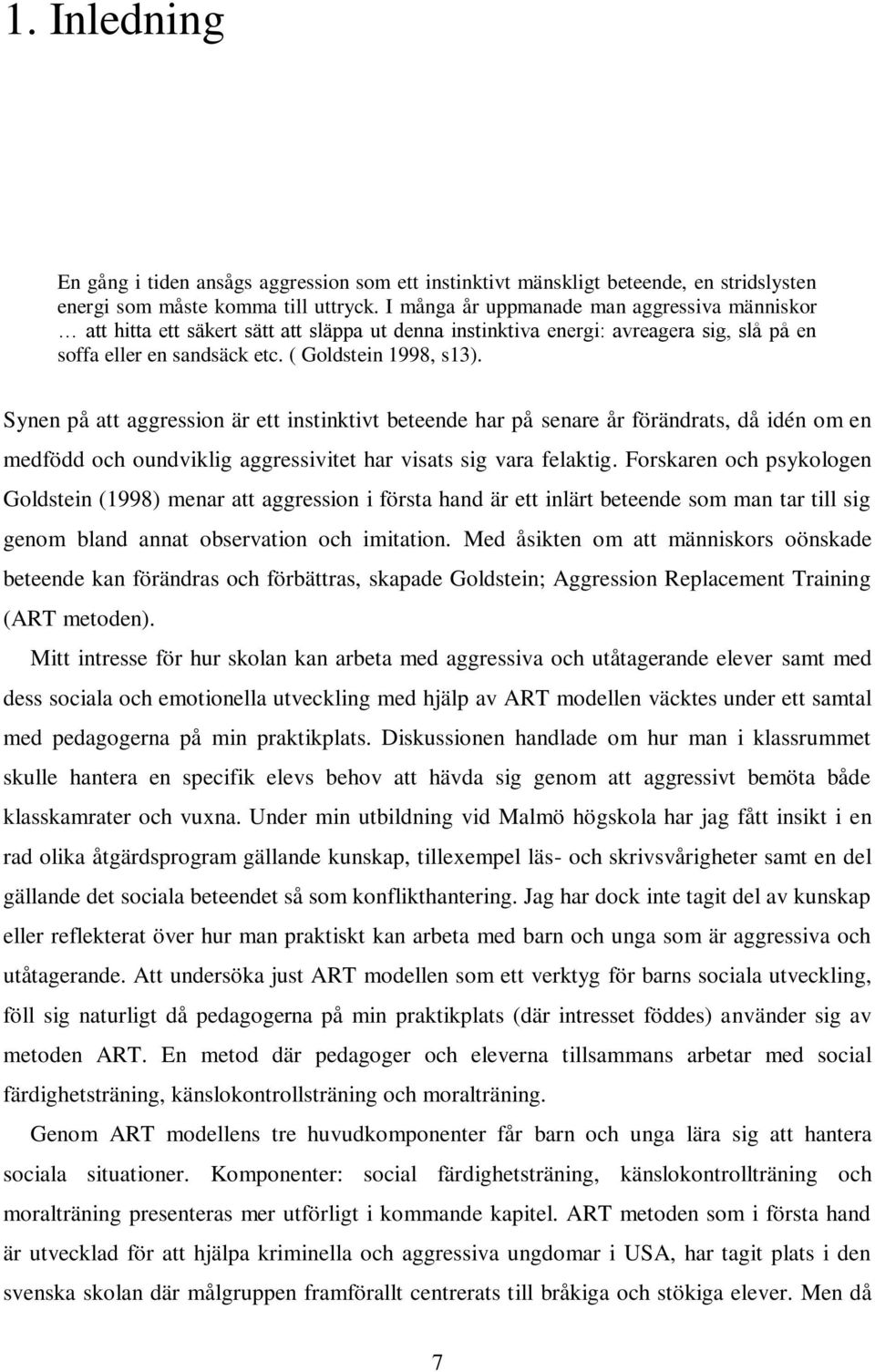 Synen på att aggression är ett instinktivt beteende har på senare år förändrats, då idén om en medfödd och oundviklig aggressivitet har visats sig vara felaktig.