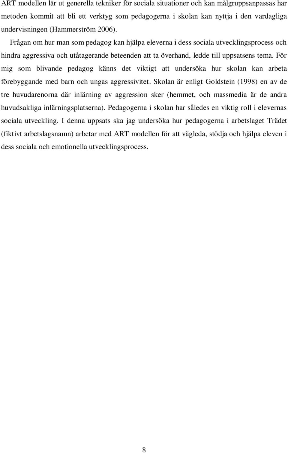 För mig som blivande pedagog känns det viktigt att undersöka hur skolan kan arbeta förebyggande med barn och ungas aggressivitet.