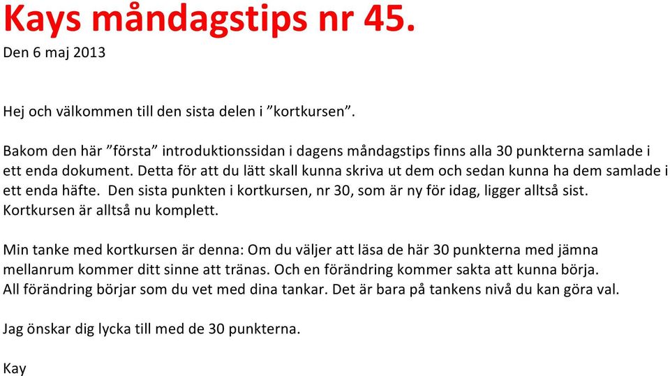 Detta för att du lätt skall kunna skriva ut dem och sedan kunna ha dem samlade i ett enda häfte. Den sista punkten i kortkursen, nr 30, som är ny för idag, ligger alltså sist.