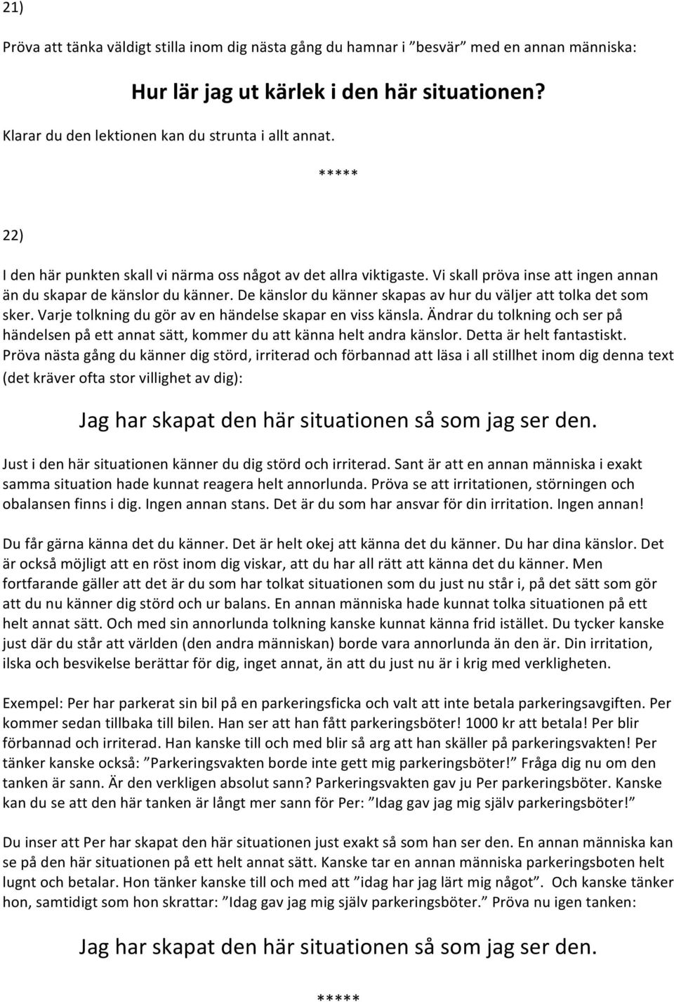 De känslor du känner skapas av hur du väljer att tolka det som sker. Varje tolkning du gör av en händelse skapar en viss känsla.