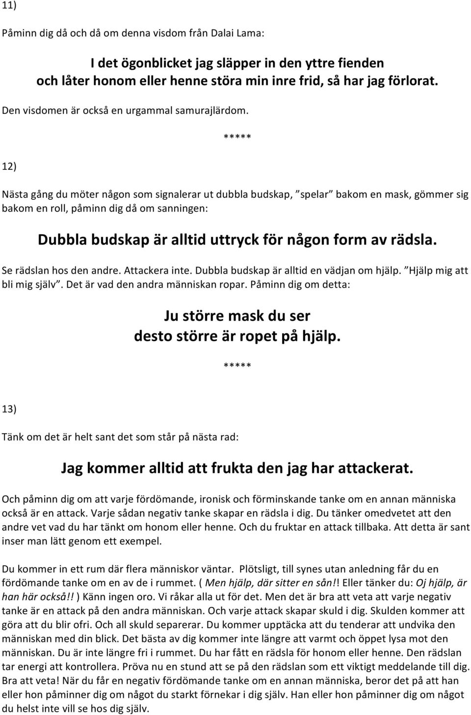 12) Nästa gång du möter någon som signalerar ut dubbla budskap, spelar bakom en mask, gömmer sig bakom en roll, påminn dig då om sanningen: Dubbla budskap är alltid uttryck för någon form av rädsla.