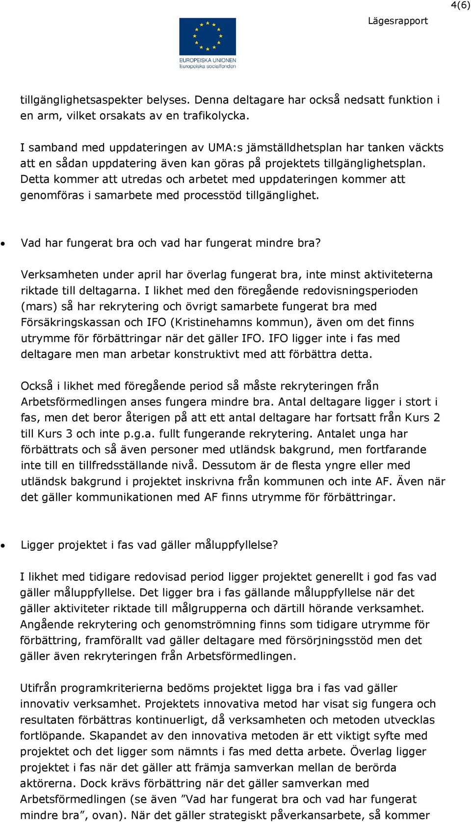 Detta kommer att utredas och arbetet med uppdateringen kommer att genomföras i samarbete med processtöd tillgänglighet. Vad har fungerat bra och vad har fungerat mindre bra?