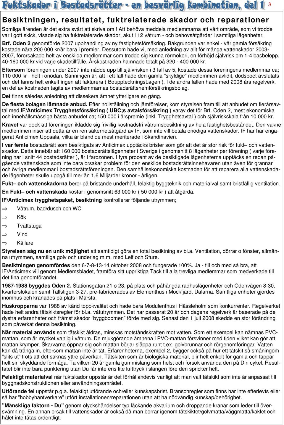 Oden 2 genomförde 2007 upphandling av ny fastighetsförsäkring. Bakgrunden var enkel - vår gamla försäkring kostade nära 200 000 kr/år bara i premier.