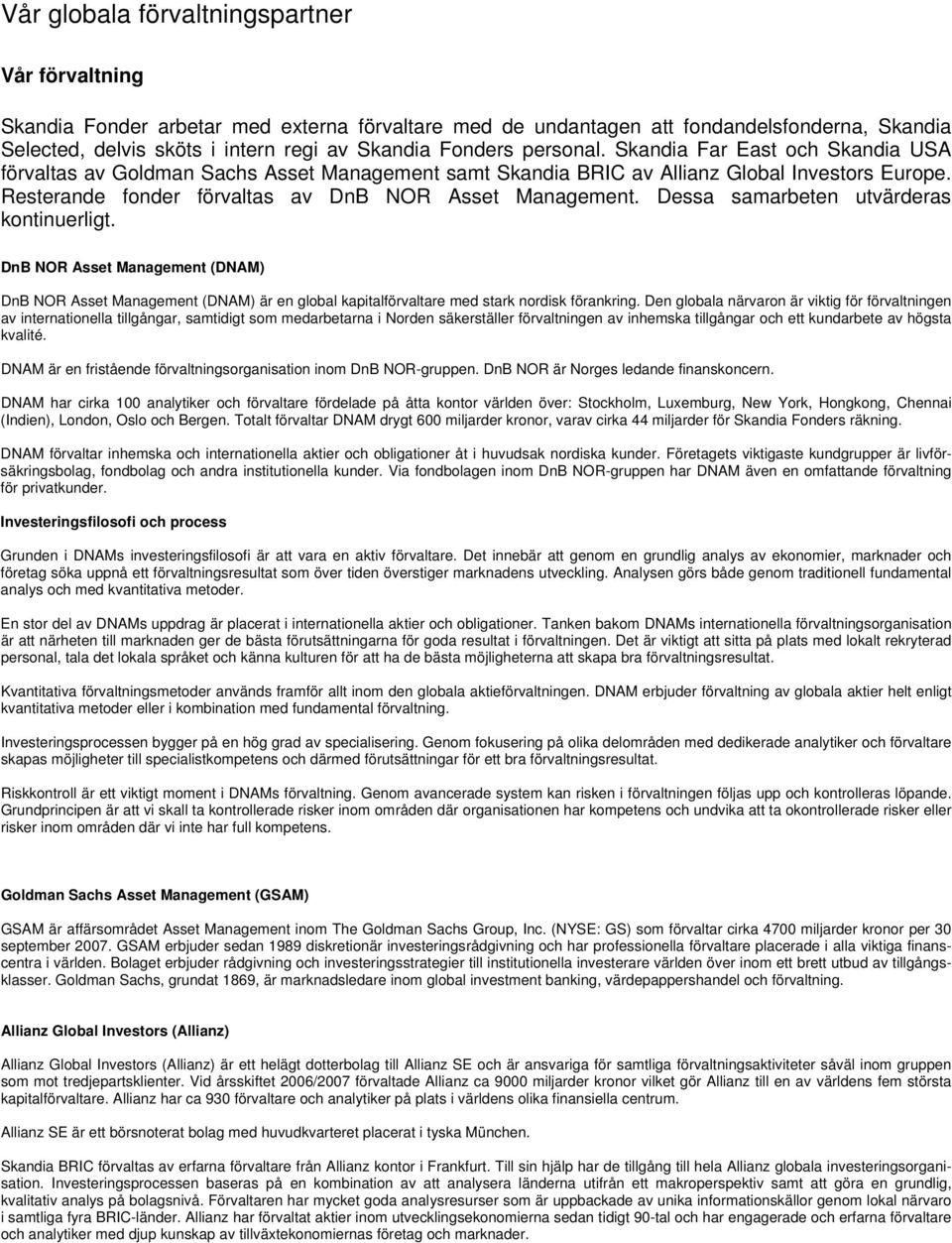 Dessa samarbeten utvärderas kontinuerligt. DnB NOR Asset Management (DNAM) DnB NOR Asset Management (DNAM) är en global kapitalförvaltare med stark nordisk förankring.