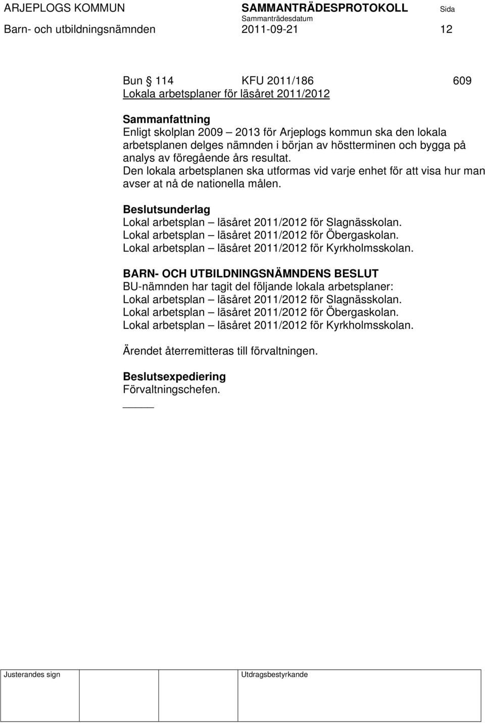 Lokal arbetsplan läsåret 2011/2012 för Slagnässkolan. Lokal arbetsplan läsåret 2011/2012 för Öbergaskolan. Lokal arbetsplan läsåret 2011/2012 för Kyrkholmsskolan.