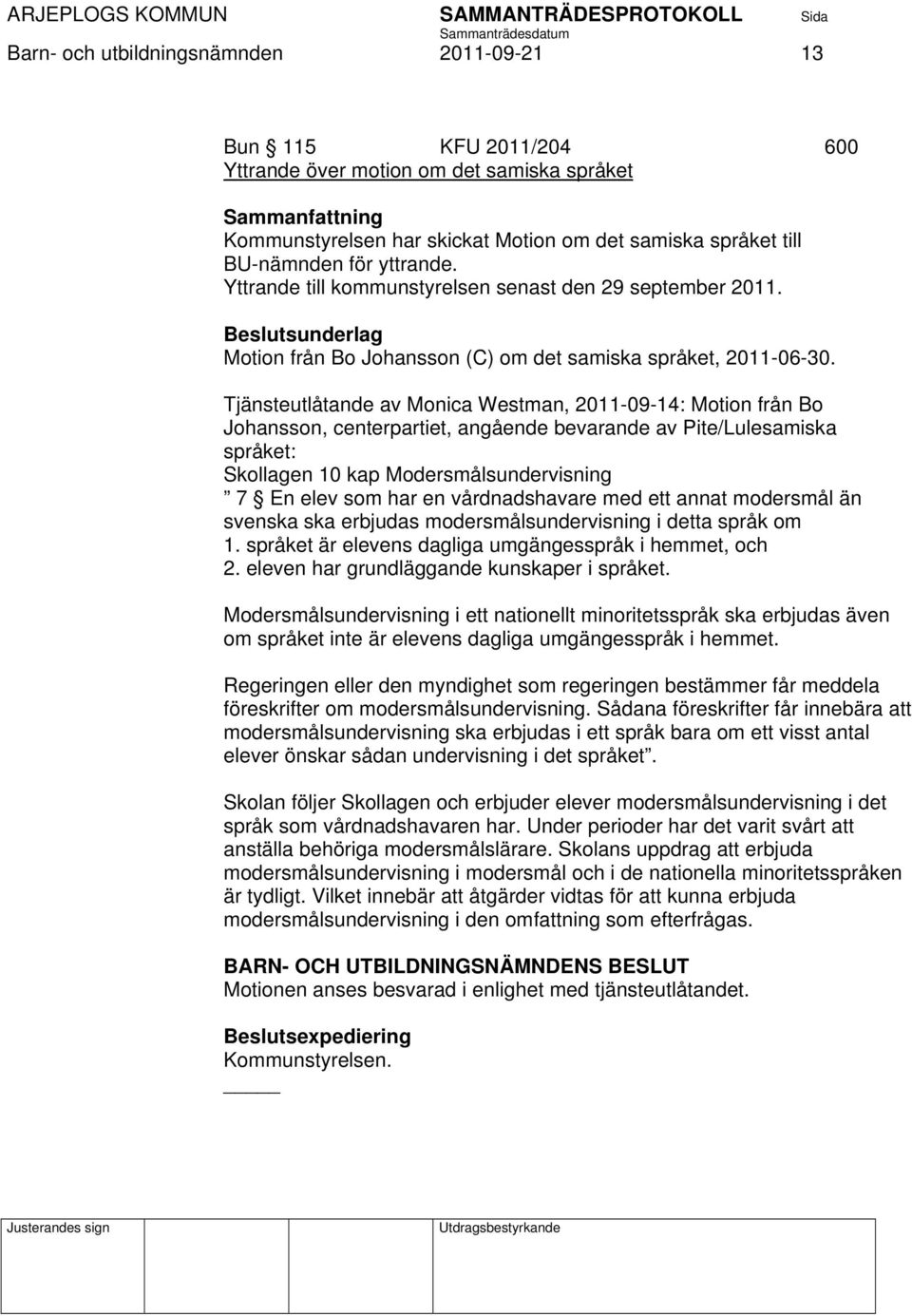 Tjänsteutlåtande av Monica Westman, 2011-09-14: Motion från Bo Johansson, centerpartiet, angående bevarande av Pite/Lulesamiska språket: Skollagen 10 kap Modersmålsundervisning 7 En elev som har en