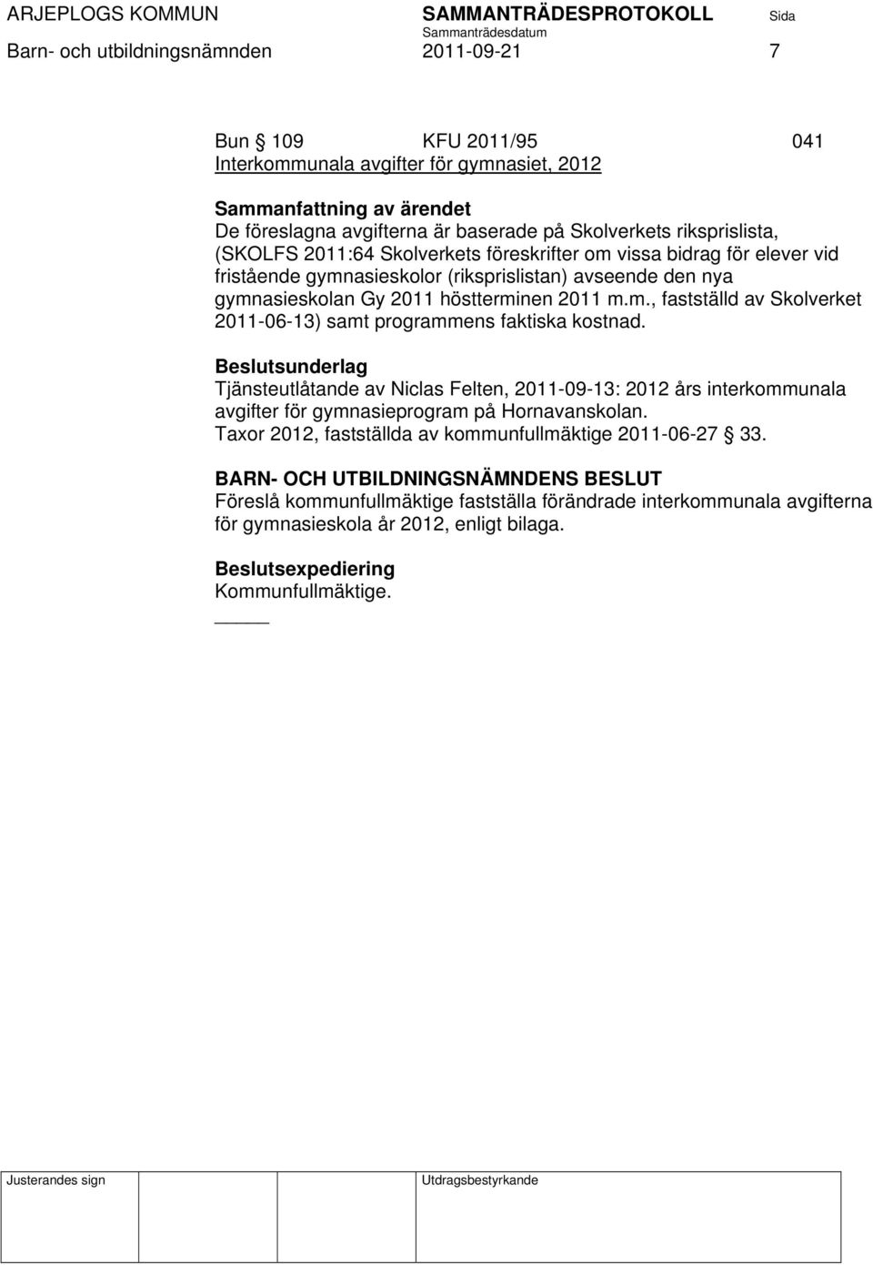 Tjänsteutlåtande av Niclas Felten, 2011-09-13: 2012 års interkommunala avgifter för gymnasieprogram på Hornavanskolan. Taxor 2012, fastställda av kommunfullmäktige 2011-06-27 33.