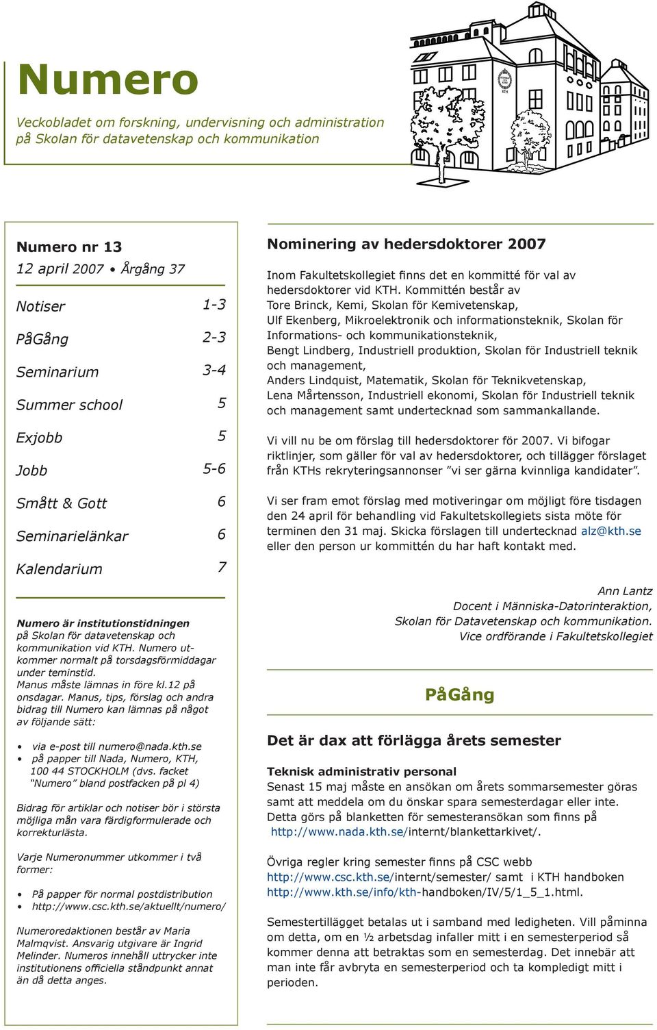 Kommittén består av Tore Brinck, Kemi, Skolan för Kemivetenskap, Ulf Ekenberg, Mikroelektronik och informationsteknik, Skolan för Informations- och kommunikationsteknik, Bengt Lindberg, Industriell