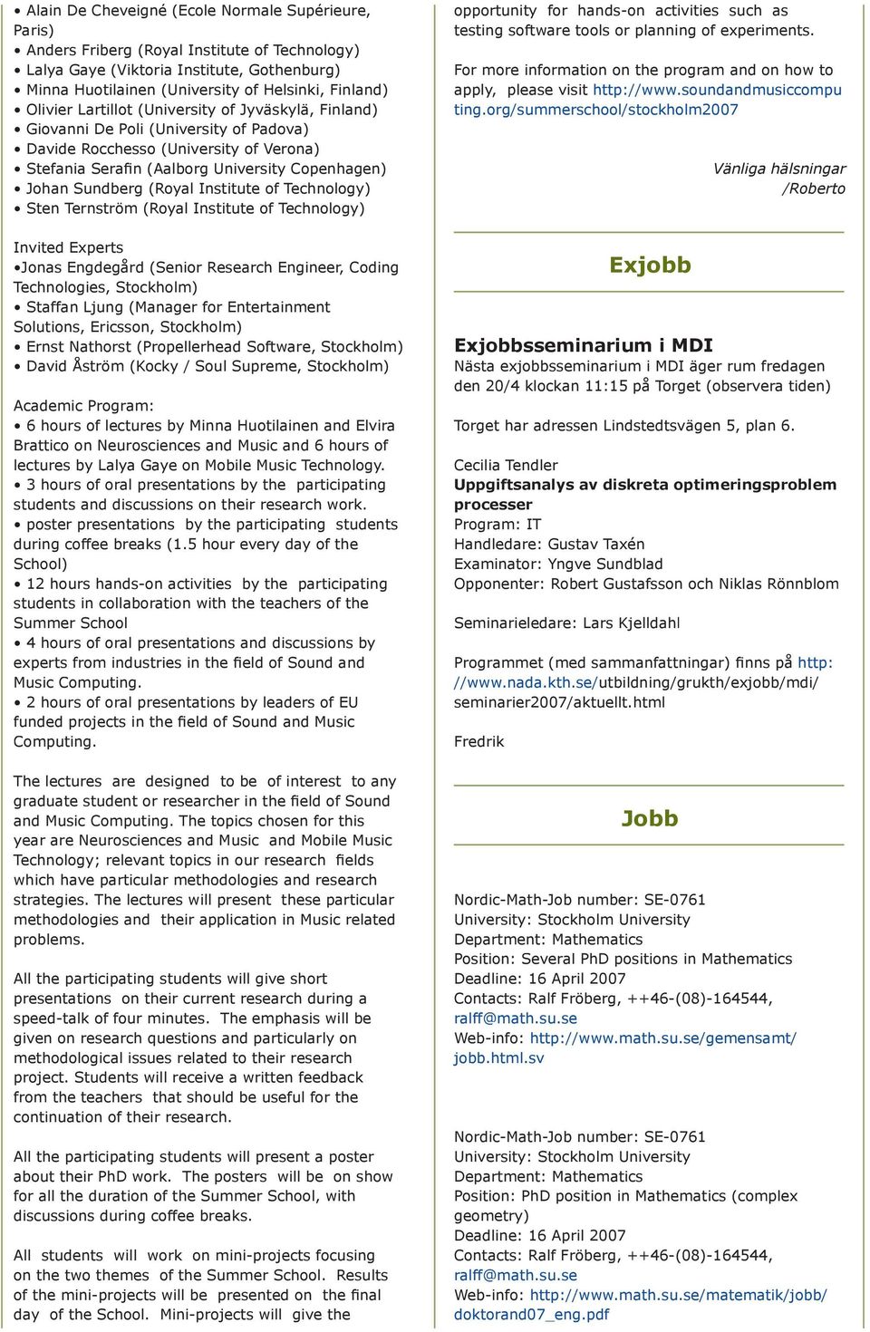 (Royal Institute of Technology) Sten Ternström (Royal Institute of Technology) opportunity for hands-on activities such as testing software tools or planning of experiments.