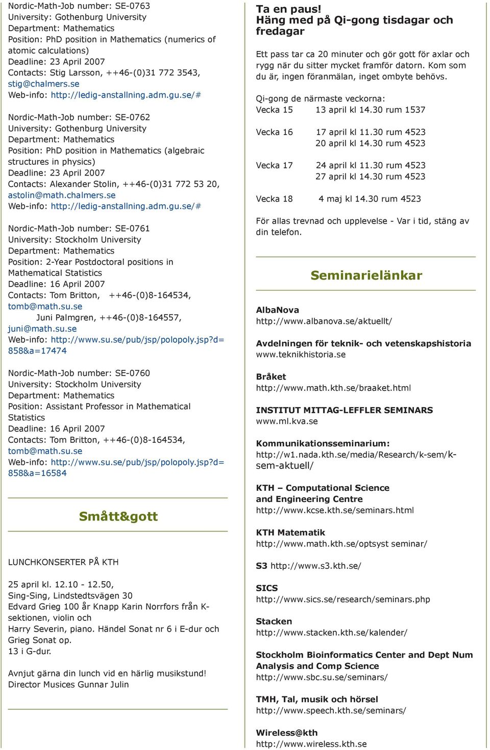 se/# Nordic-Math-Job number: SE-0762 University: Gothenburg University Position: PhD position in Mathematics (algebraic structures in physics) Deadline: 23 April 2007 Contacts: Alexander Stolin,