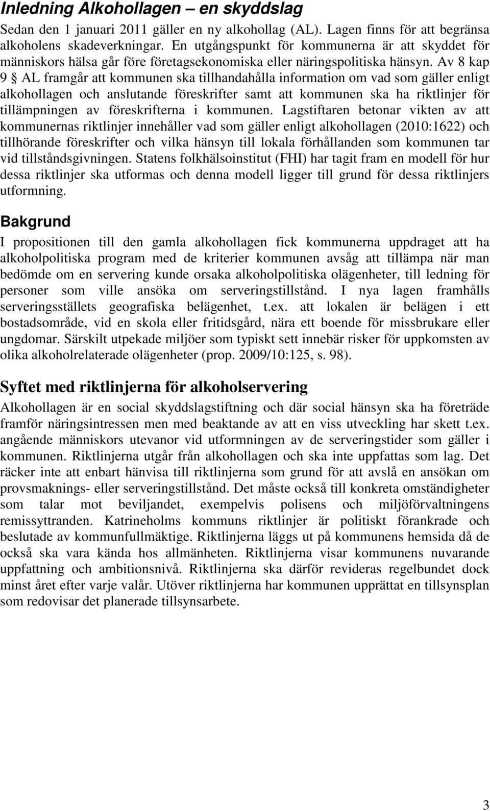 Av 8 kap 9 AL framgår att kommunen ska tillhandahålla information om vad som gäller enligt alkohollagen och anslutande föreskrifter samt att kommunen ska ha riktlinjer för tillämpningen av