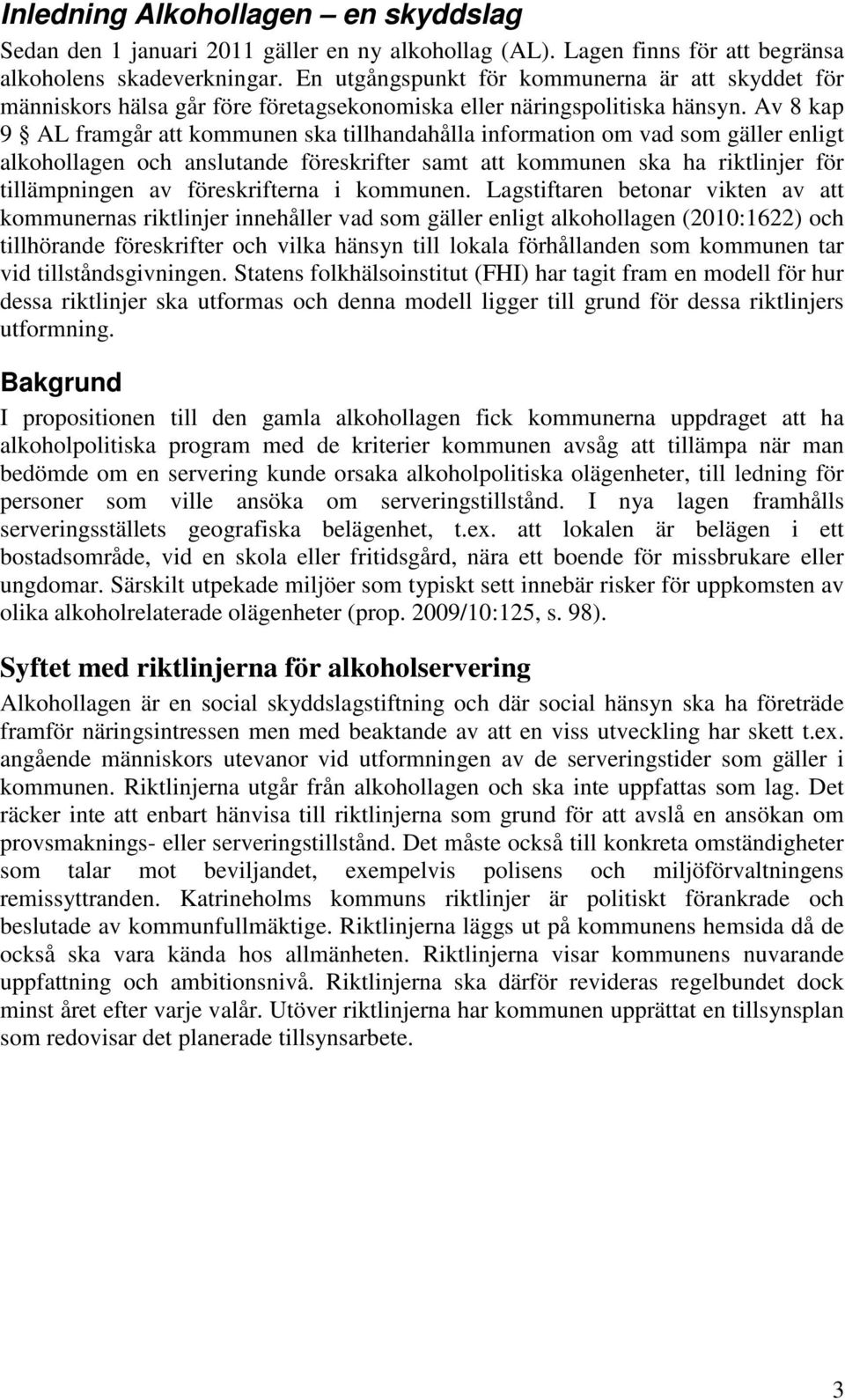 Av 8 kap 9 AL framgår att kommunen ska tillhandahålla information om vad som gäller enligt alkohollagen och anslutande föreskrifter samt att kommunen ska ha riktlinjer för tillämpningen av