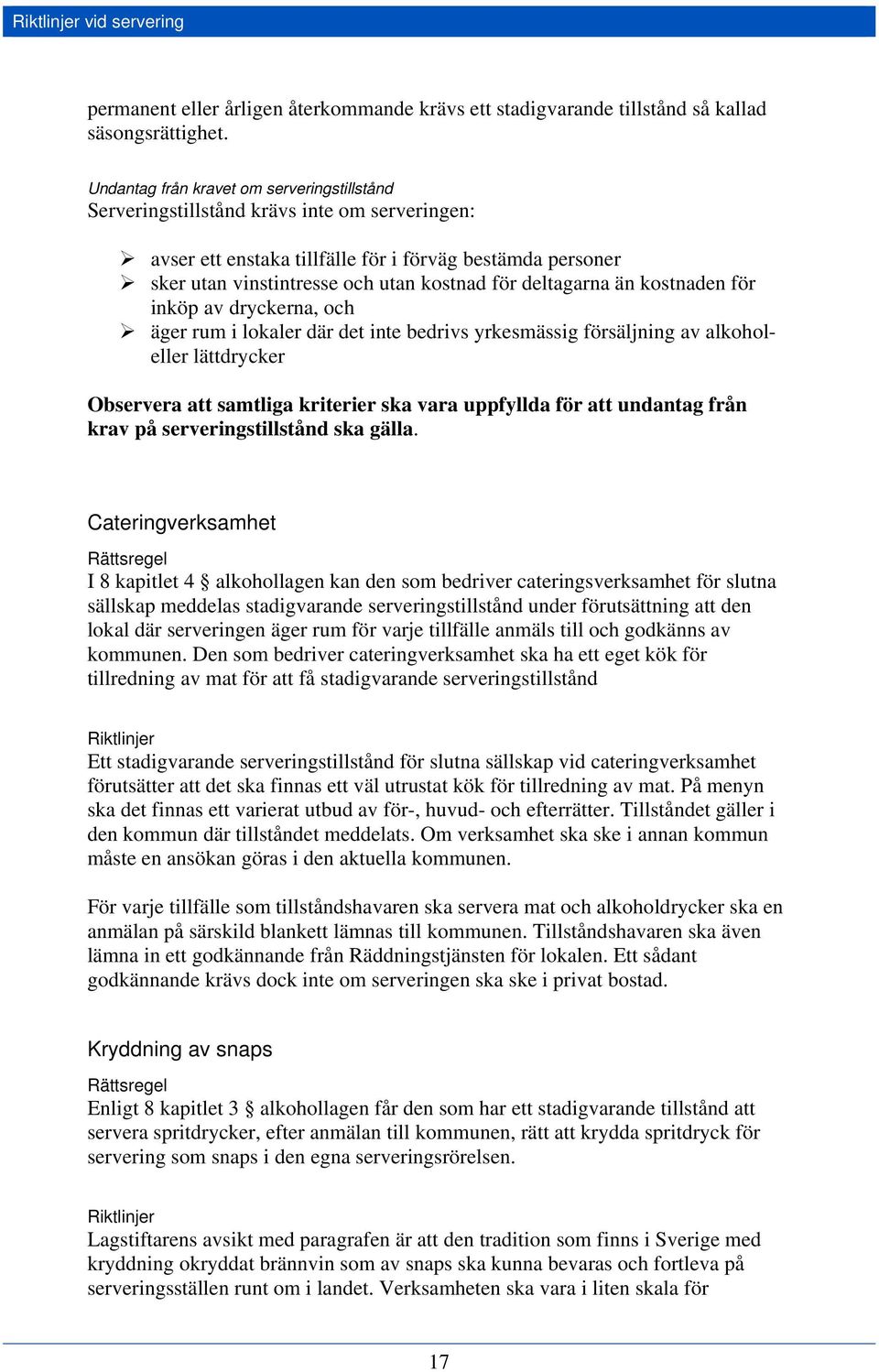 deltagarna än kostnaden för inköp av dryckerna, och äger rum i lokaler där det inte bedrivs yrkesmässig försäljning av alkoholeller lättdrycker Observera att samtliga kriterier ska vara uppfyllda för