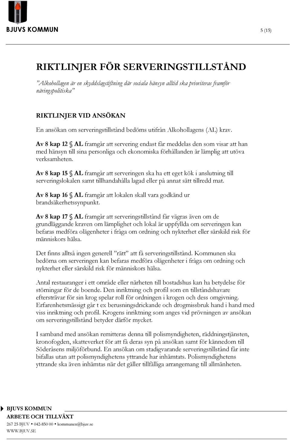 Av 8 kap 12 AL framgår att servering endast får meddelas den som visar att han med hänsyn till sina personliga och ekonomiska förhållanden är lämplig att utöva verksamheten.