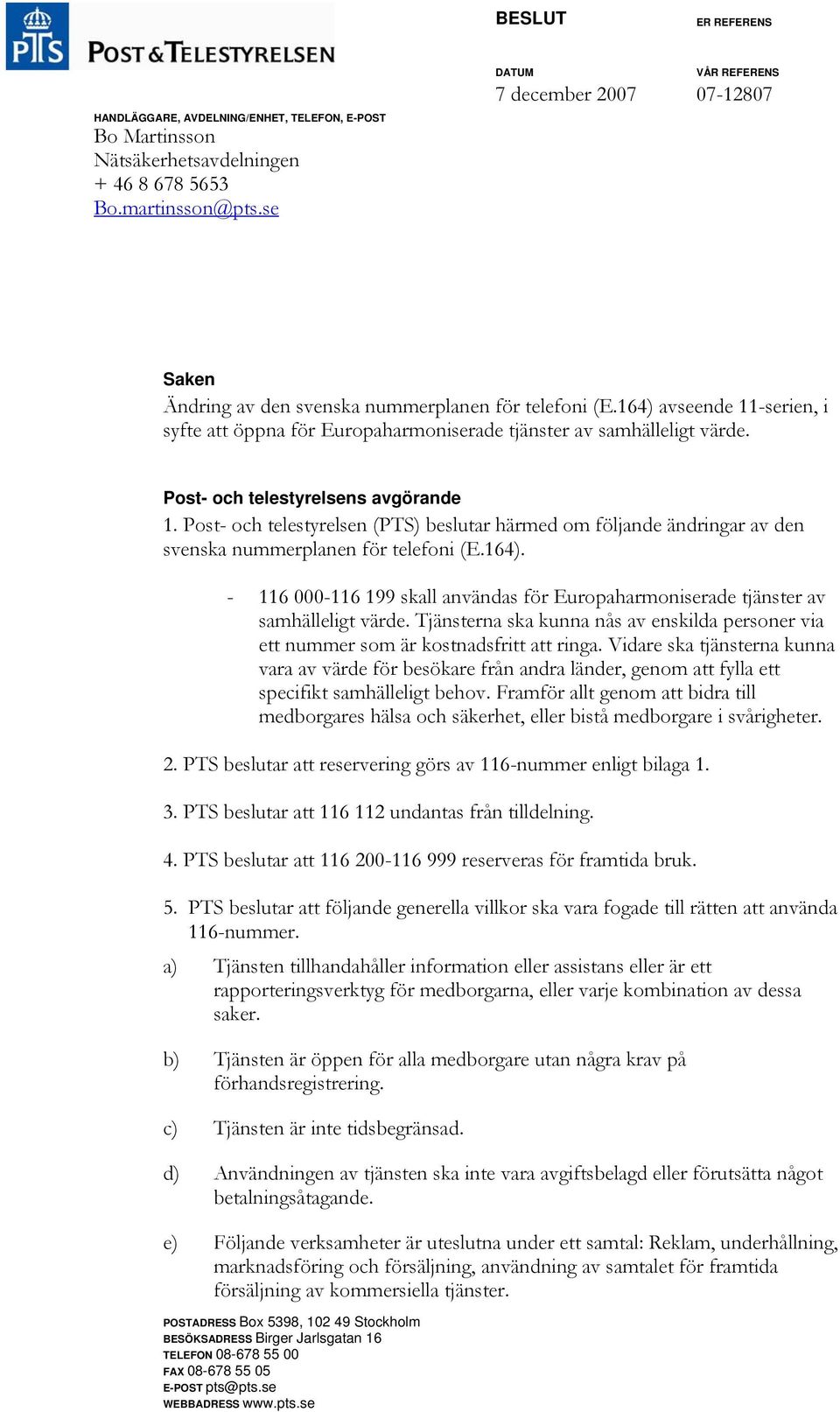 164) avseende 11-serien, i syfte att öppna för Europaharmoniserade tjänster av samhälleligt värde. Post- och telestyrelsens avgörande 1.