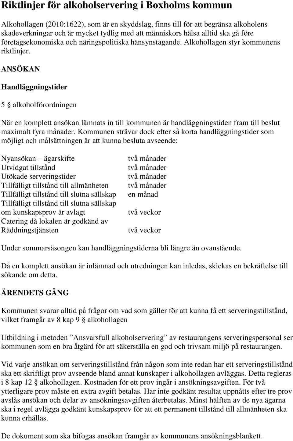 ANSÖKAN Handläggningstider 5 alkoholförordningen När en komplett ansökan lämnats in till kommunen är handläggningstiden fram till beslut maximalt fyra månader.