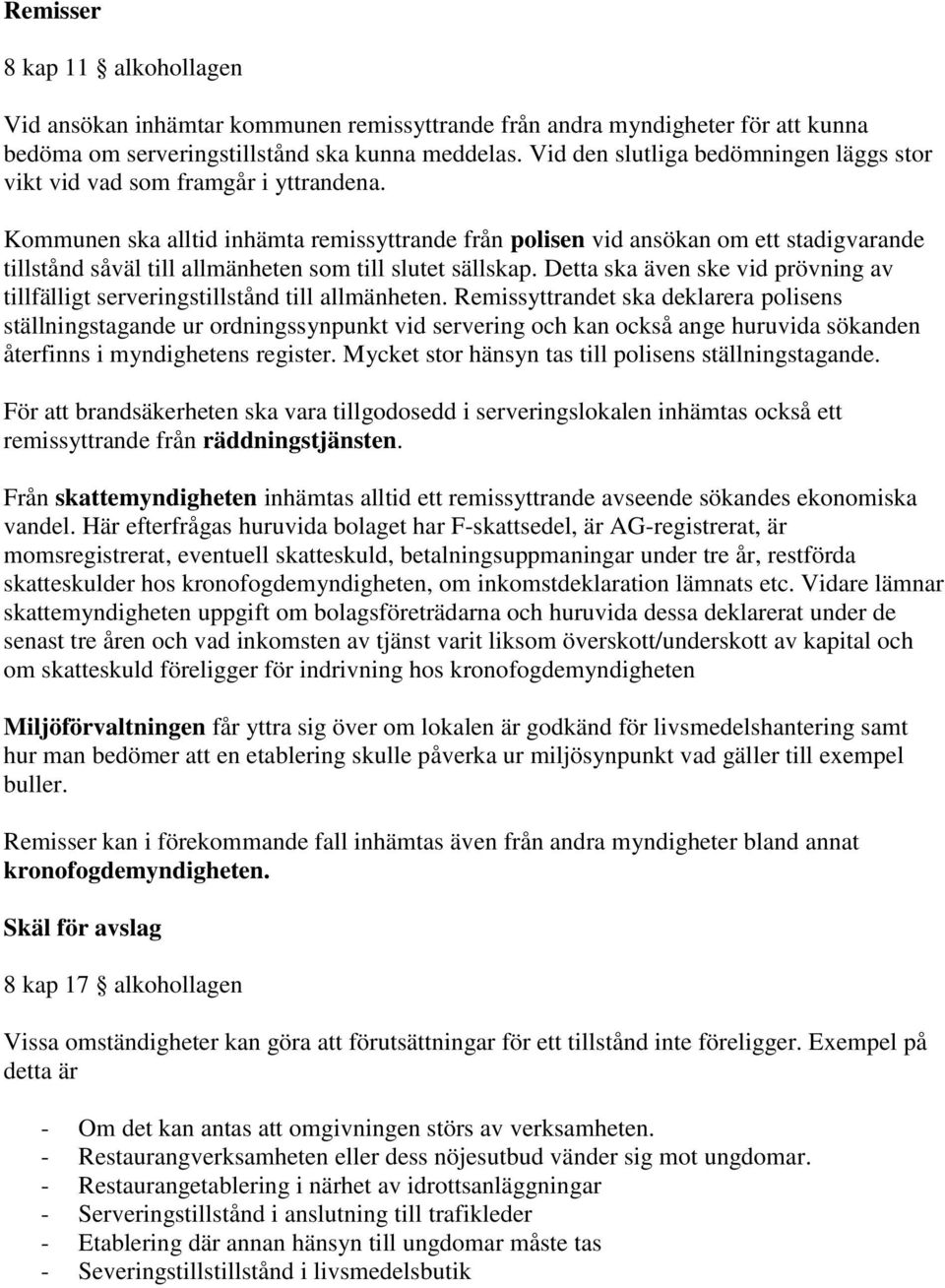 Kommunen ska alltid inhämta remissyttrande från polisen vid ansökan om ett stadigvarande tillstånd såväl till allmänheten som till slutet sällskap.