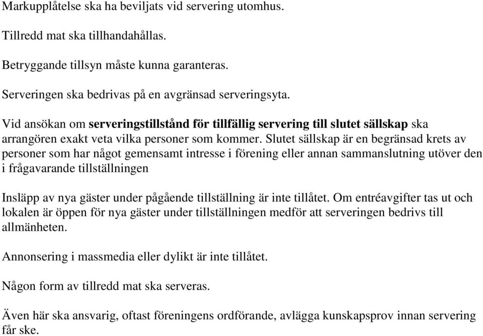 Slutet sällskap är en begränsad krets av personer som har något gemensamt intresse i förening eller annan sammanslutning utöver den i frågavarande tillställningen Insläpp av nya gäster under pågående