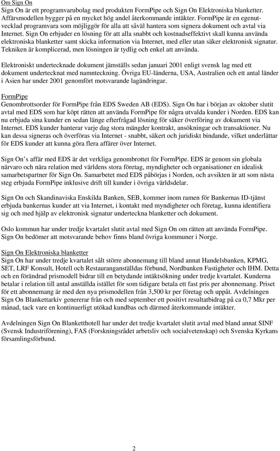 Sign On erbjuder en lösning för att alla snabbt och kostnadseffektivt skall kunna använda elektroniska blanketter samt skicka information via Internet, med eller utan säker elektronisk signatur.