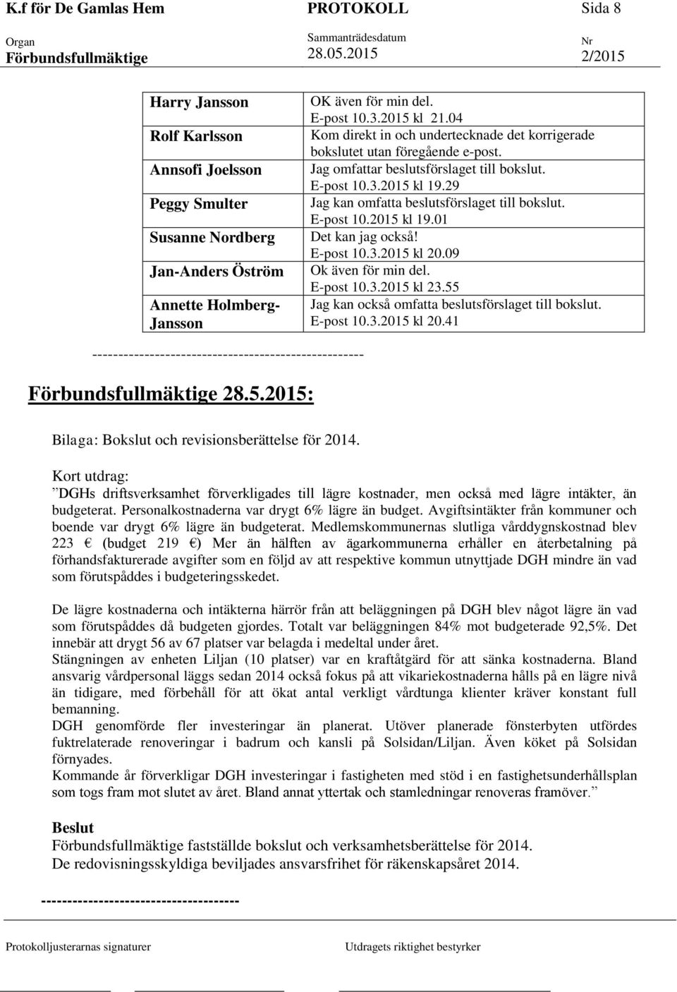29 Jag kan omfatta beslutsförslaget till bokslut. E-post 10.2015 kl 19.01 Det kan jag också! E-post 10.3.2015 kl 20.09 Ok även för min del. E-post 10.3.2015 kl 23.