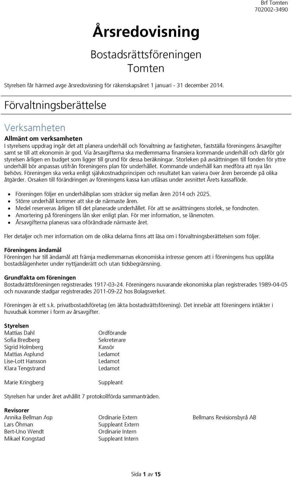 ekonomin är god. Via årsavgifterna ska medlemmarna finansiera kommande underhåll och därför gör styrelsen årligen en budget som ligger till grund för dessa beräkningar.
