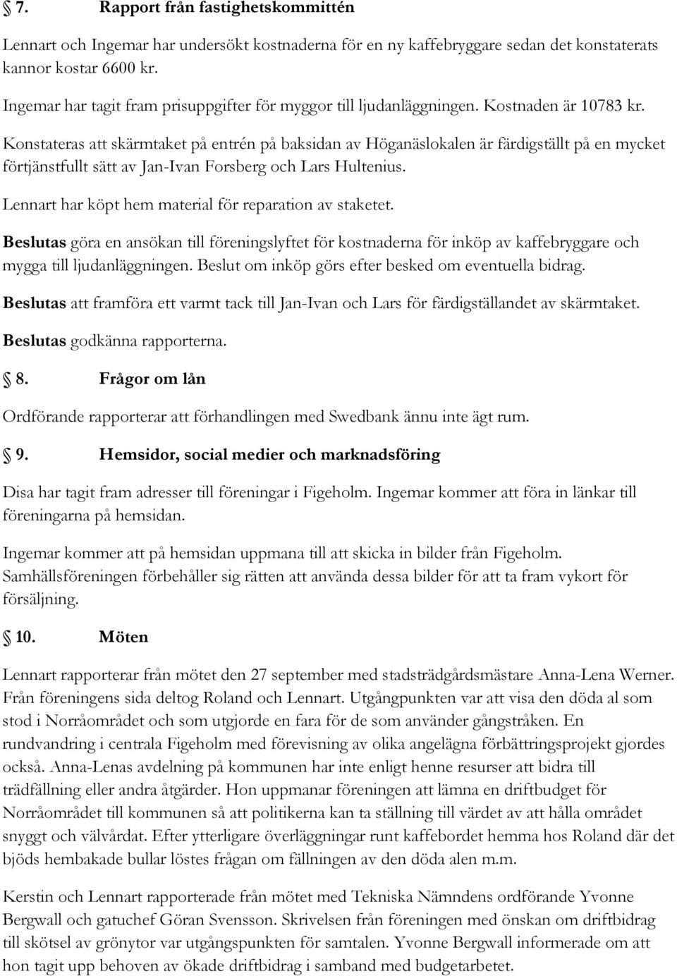 Konstateras att skärmtaket på entrén på baksidan av Höganäslokalen är färdigställt på en mycket förtjänstfullt sätt av Jan-Ivan Forsberg och Lars Hultenius.
