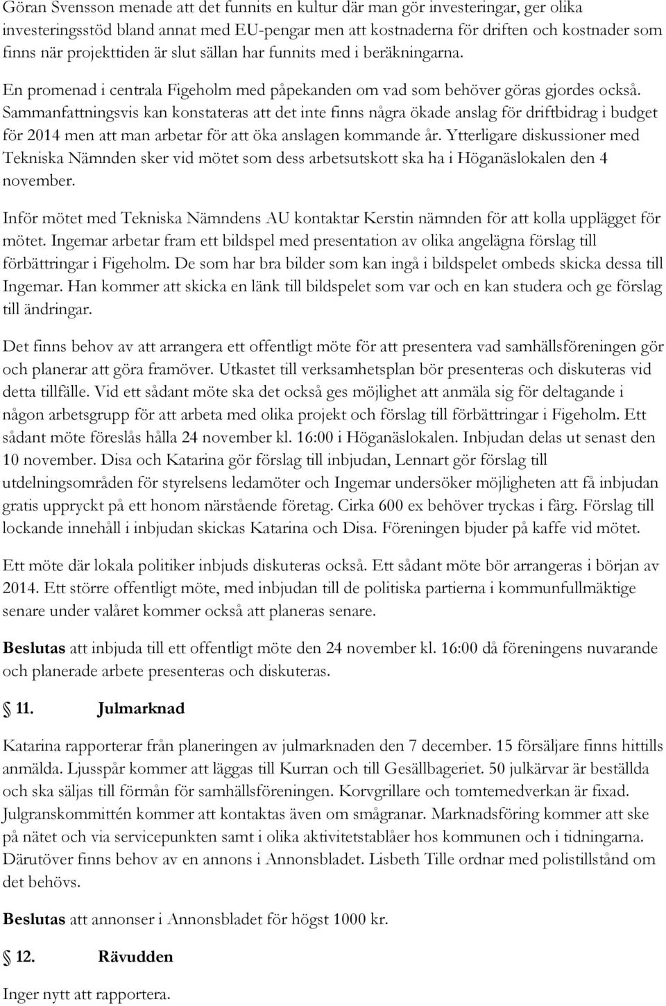 Sammanfattningsvis kan konstateras att det inte finns några ökade anslag för driftbidrag i budget för 2014 men att man arbetar för att öka anslagen kommande år.