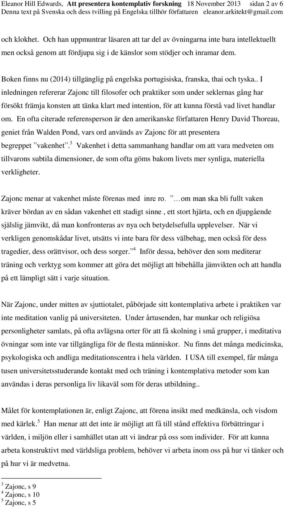 Boken finns nu (2014) tillgänglig på engelska portugisiska, franska, thai och tyska.