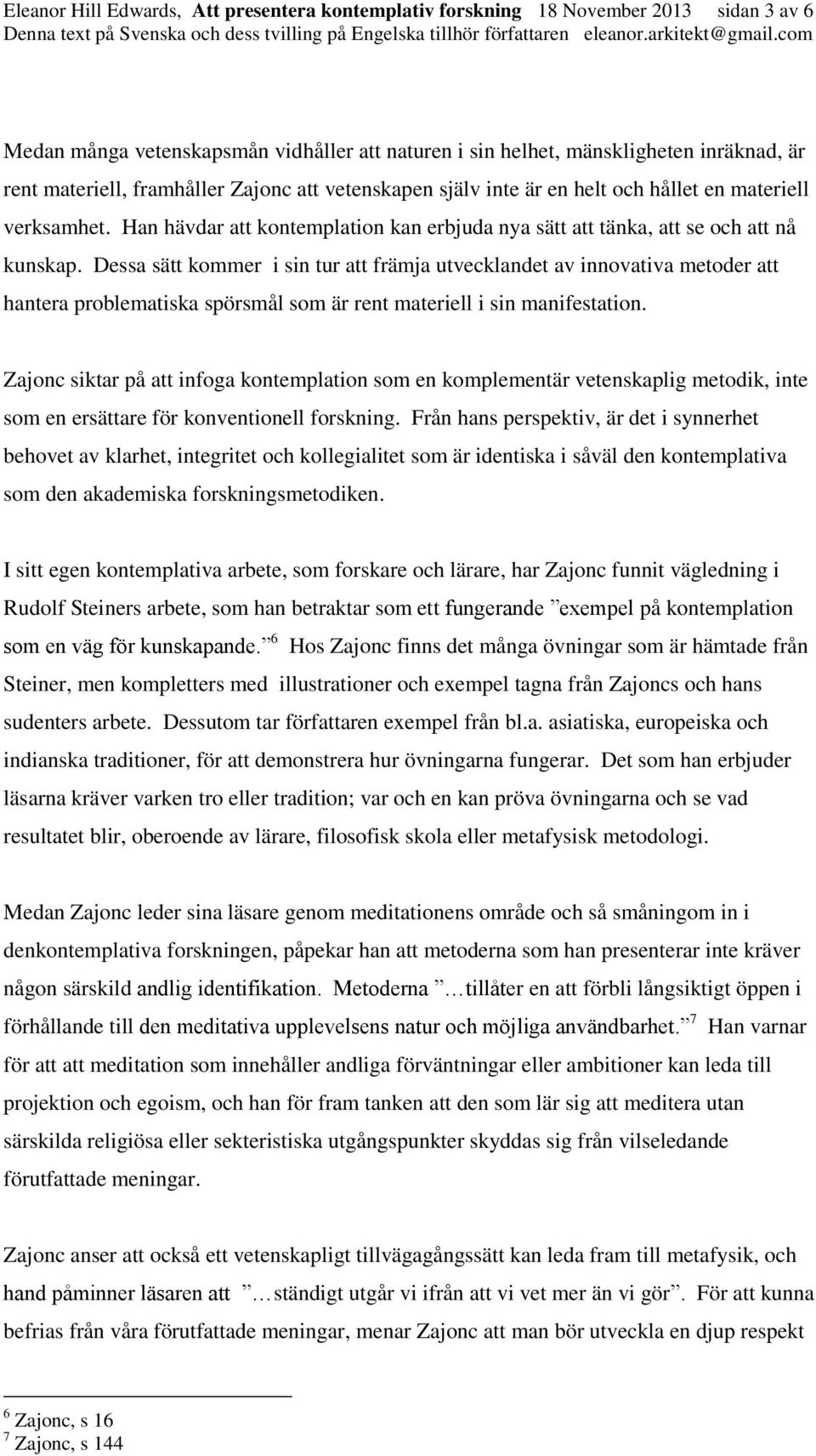 Dessa sätt kommer i sin tur att främja utvecklandet av innovativa metoder att hantera problematiska spörsmål som är rent materiell i sin manifestation.