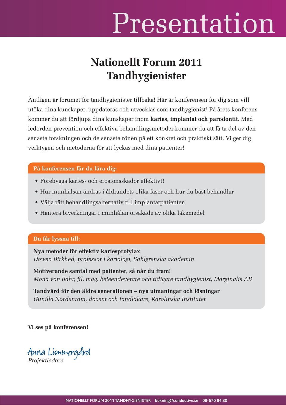 Med ledorden prevention och effektiva behandlingsmetoder kommer du att få ta del av den senaste forskningen och de senaste rönen på ett konkret och praktiskt sätt.