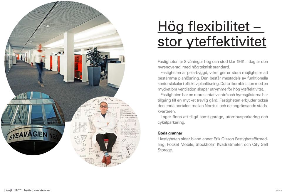 Detta i kombination med en mycket bra ventilation skapar utrymme för hög yteffektivitet. Fastigheten har en representativ entré och hyresgästerna har tillgång till en mycket trevlig gård.