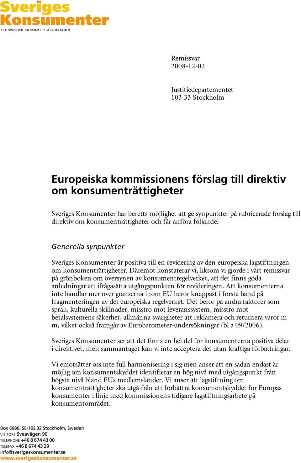 Generella synpunkter Sveriges Konsumenter är positiva till en revidering av den europeiska lagstiftningen om konsumenträttigheter.