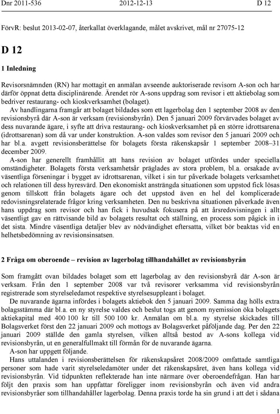 Av handlingarna framgår att bolaget bildades som ett lagerbolag den 1 september 2008 av den revisionsbyrå där A-son är verksam (revisionsbyrån).