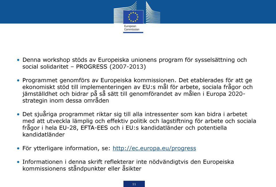 inom dessa områden Det sjuåriga programmet riktar sig till alla intressenter som kan bidra i arbetet med att utveckla lämplig och effektiv politik och lagstiftning för arbete och sociala frågor i