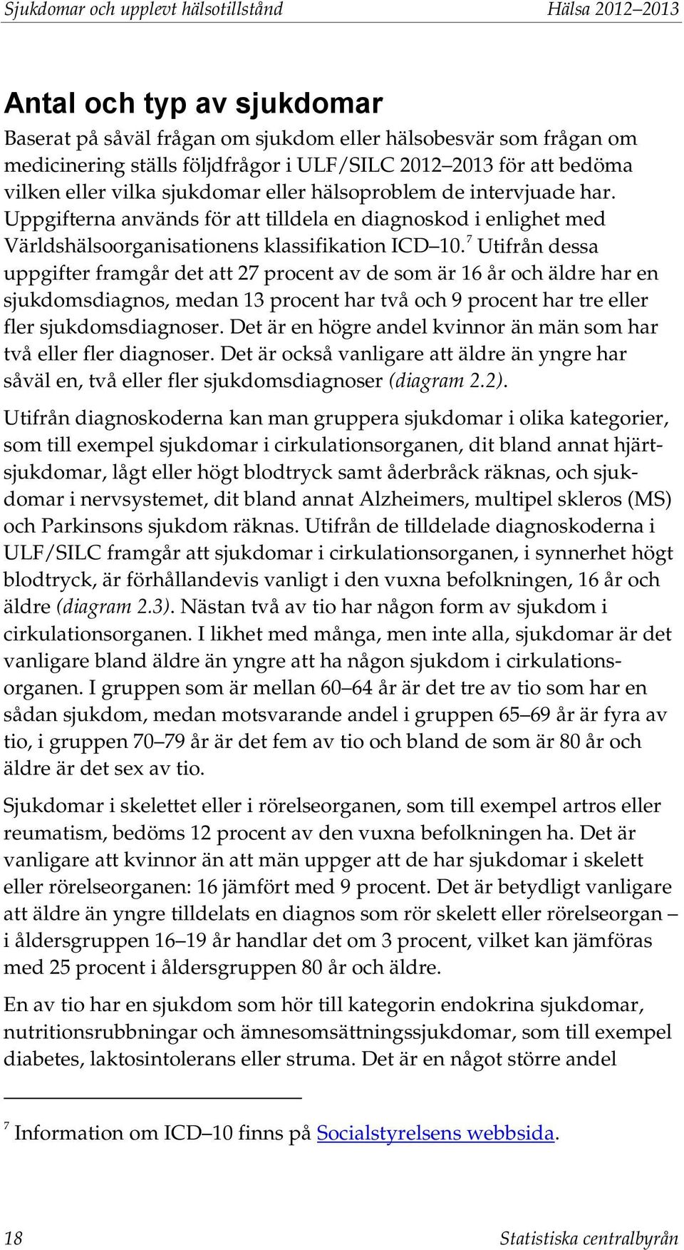 7 Utifrån dessa uppgifter framgår det att 27 procent av de som är 16 år och äldre har en sjukdomsdiagnos, medan 13 procent har två och 9 procent har tre eller fler sjukdomsdiagnoser.