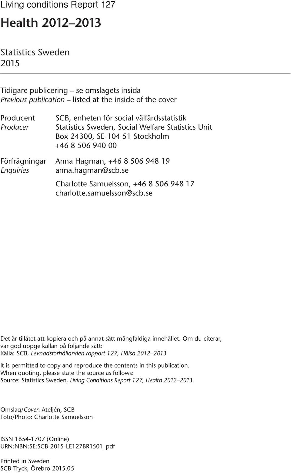 se Charlotte Samuelsson, +46 8 506 948 17 charlotte.samuelsson@scb.se Det är tillåtet att kopiera och på annat sätt mångfaldiga innehållet.